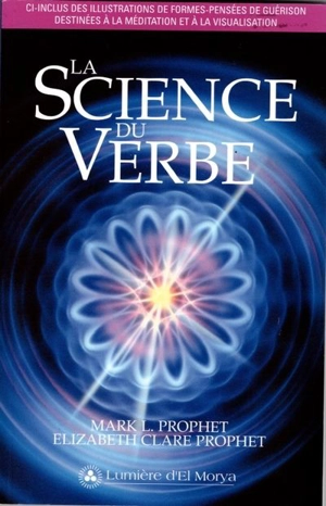 La Science du Verbe : Incluant des illustrations de formes-pensées de guérison destinées à la méditation et à la visualisation - Mark L. Prophet