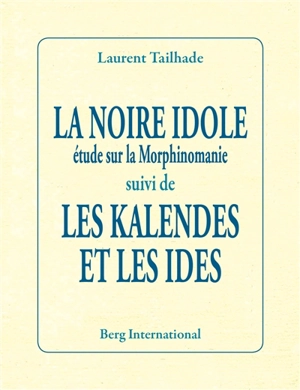 La noire idole : étude sur la morphinomanie. Les Kalendes et les Ides - Laurent Tailhade