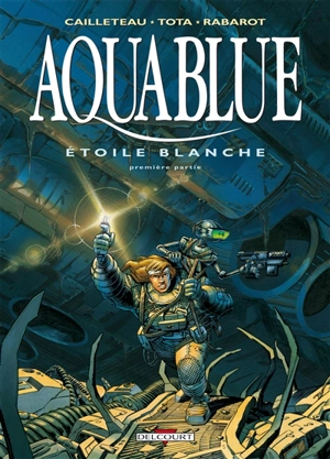Aquablue. Vol. 6. Etoile blanche, première partie - Thierry Cailleteau