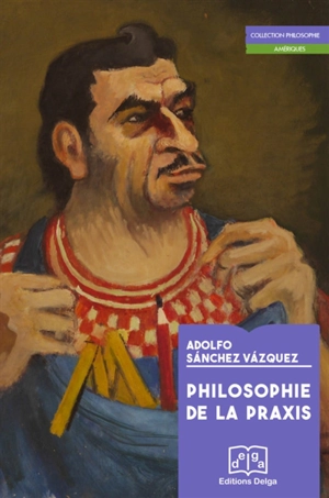 Philosophie de la praxis - Adolfo Sanchez Vazquez