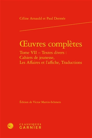 Oeuvres complètes. Vol. 7. Textes divers : cahiers de jeunesse, les affaires et l'affiche, traductions - Céline Arnauld