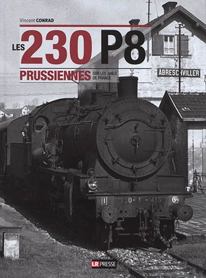 Les 230 P8 prussiennes sur les rails de France - Vincent Conrad