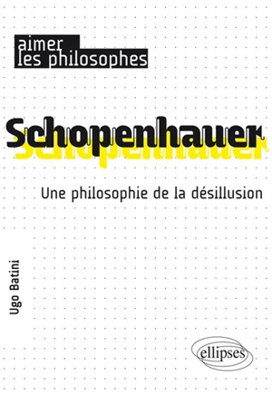Schopenhauer : une philosophie de la désillusion - Ugo Batini