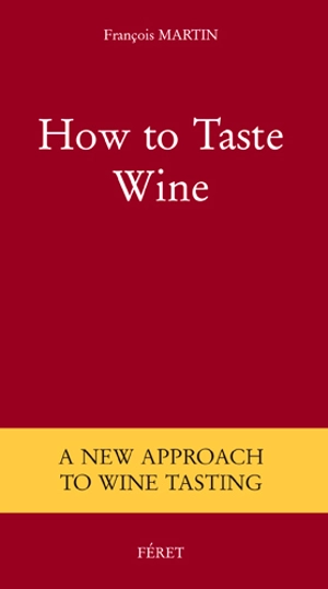 How to taste wine : a new approach to wine testing - François Martin