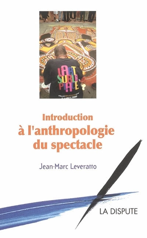 Introduction à l'anthropologie du spectacle - Jean-Marc Leveratto