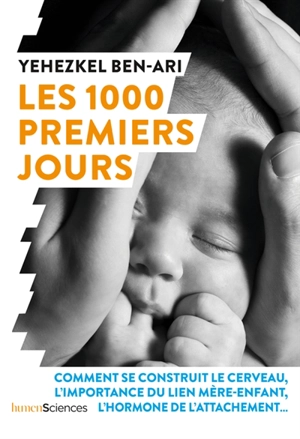 Les 1.000 premiers jours : comment se construit le cerveau, l'importance du lien mère-enfant, l'hormone de l'attachement... - Yehezkel Ben-Ari