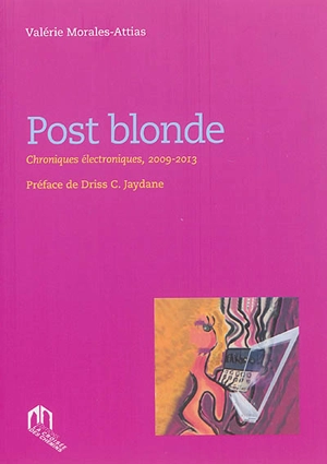 Post blonde : chroniques électroniques, 2009-2013 - Valérie Morales Attias