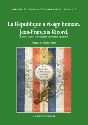 La République à visage humain : Jean-François Ricord, maire de Grasse, conventionnel, représentant en mission - Marie-Hélène Froeschlé-Chopard