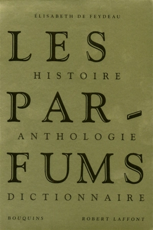 Les parfums : histoire, anthologie, dictionnaire - Elisabeth de Feydeau