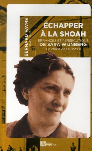 Le chant des ruines. Vol. 2. Echapper à la Shoah : errances et persécutions de Sara Wijnberg - Bernard Favre