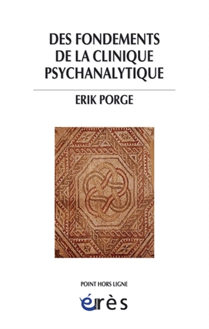 Des fondements de la clinique psychanalytique - Erik Porge