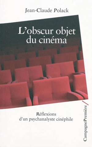 L'obscur objet du cinéma : réflexions d'un psychanalyste cinéphile - Jean-Claude Polack