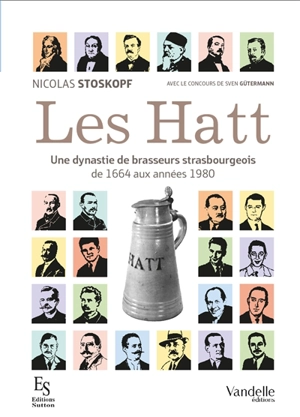 Les Hatt : une dynastie de brasseurs strasbourgeois de 1664 aux années 1980 - Nicolas Stoskopf