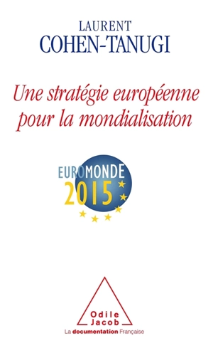 Une stratégie européenne pour la mondialisation : Euromonde 2015 : rapport en vue de la présidence française du Conseil de l'Union européenne - Laurent Cohen-Tanugi