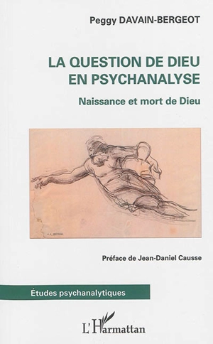 La question de Dieu en psychanalyse : naissance et mort de Dieu - Peggy Davain-Bergeot