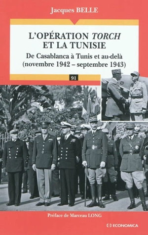 L'opération Torch et la Tunisie : de Casablanca à Tunis et au-delà (novembre 1942-septembre 1943) - Jacques Belle