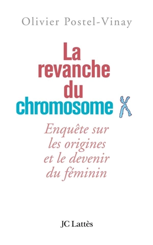 La revanche du chromosome X : enquête sur les origines et le devenir du féminin - Olivier Postel-Vinay