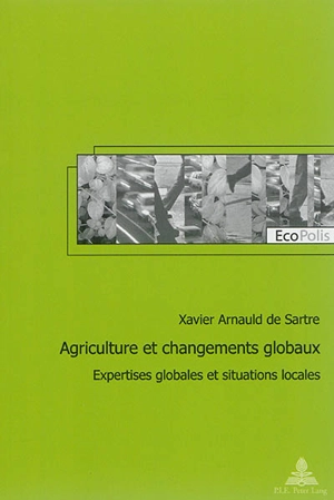 Agriculture et changements globaux : expertises globales et situations locales - Xavier Arnauld de Sartre