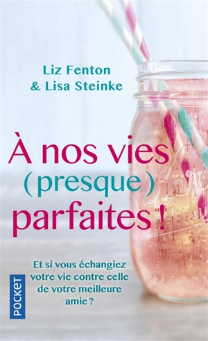 A nos vies (presque) parfaites ! : et si vous échangiez votre vie contre celle de votre meilleure amie ? - Liz Fenton