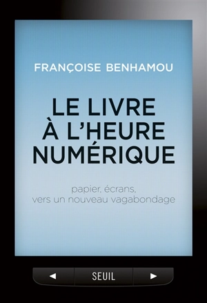 Le livre à l'heure numérique : papier, écrans, vers un nouveau vagabondage - Françoise Benhamou