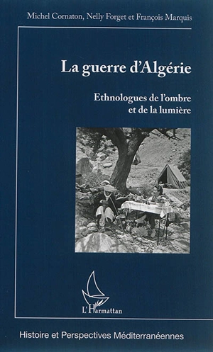 La guerre d'Algérie : ethnologues de l'ombre et de la lumière - Michel Cornaton