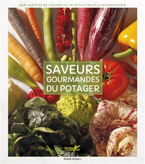 Saveurs gourmandes du potager : 350 variétés de légumes et de petits fruits à (re)découvrir - Serge Schall