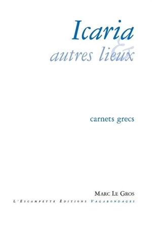 Icaria & autres lieux : carnets grecs - Marc Le Gros