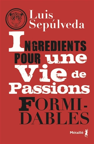 Ingrédients pour une vie de passions formidables - Luis Sepulveda