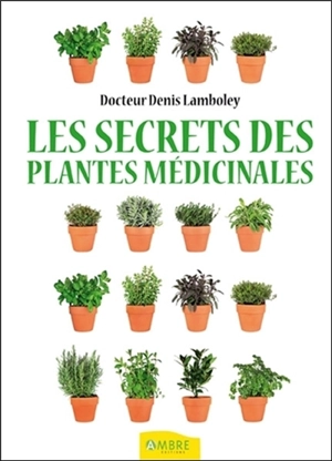 Les secrets des plantes médicinales - Denis Lamboley