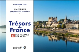 Trésors de France : des racines & des ailes : calendrier perpétuel 52 semaines - Guillaume Evin