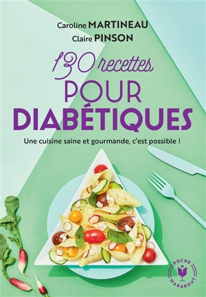 130 recettes pour diabétiques : une cuisine saine et gourmande, c'est possible ! - Caroline Martineau