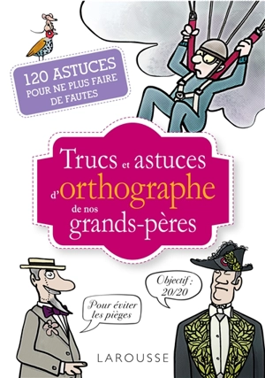 Trucs et astuces d'orthographe de nos grands-pères : 120 astuces pour ne plus faire de fautes