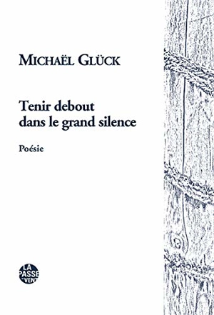 Tenir debout dans le grand silence - Michaël Glück