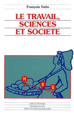 Le travail, sciences et société : essais d'épistémologie et de sociologie du travail - François Vatin