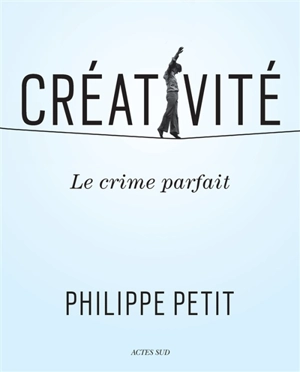 Créativité : le crime parfait - Philippe Petit