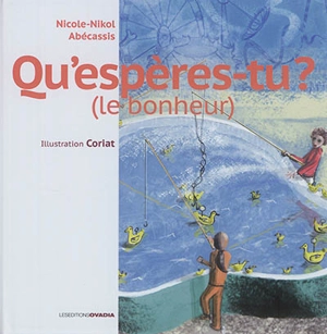 Qu'espères-tu ? : le bonheur - Nicole-Nikol Abecassis