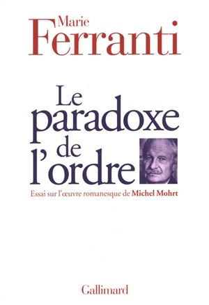 Le paradoxe de l'ordre : essai sur l'oeuvre romanesque de Michel Mohrt - Marie Ferranti