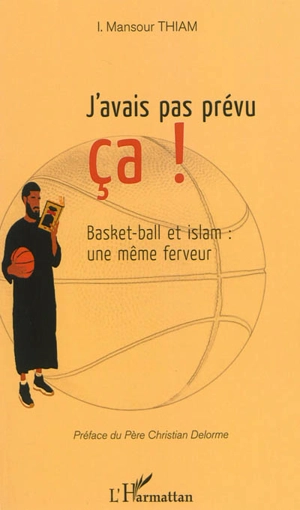 J'avais pas prévu ça ! : basket-ball et islam : une même ferveur - Mansour Thiam