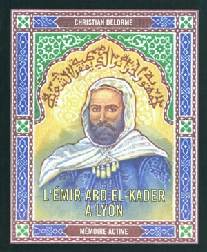 L'émir Abd el-Kader à Lyon : 12-13 décembre 1852 - Christian Delorme