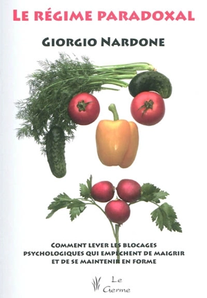 Le régime paradoxal : comment lever les blocages psychologiques qui empêchent de maigrir et de se maintenir en forme - Giorgio Nardone