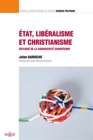 Etat, libéralisme et christianisme : critique de la subsidiarité européenne - Julien Barroche