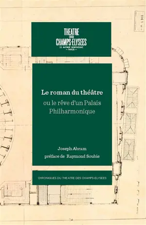 Théâtre des Champs-Elysées : le roman du théâtre ou Le rêve d'un palais philharmonique - Joseph Abram