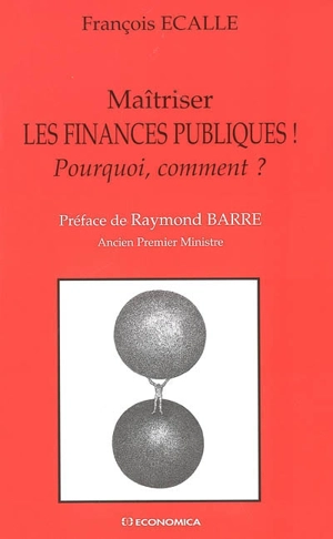 Maîtriser les finances publiques ! : pourquoi, comment ? - François Ecalle