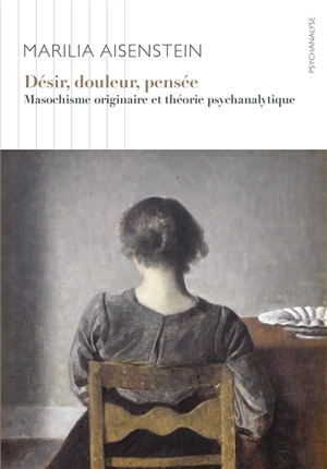 Désir, douleur, pensée : masochisme originaire et théorie psychanalytique - Marilia Aisenstein