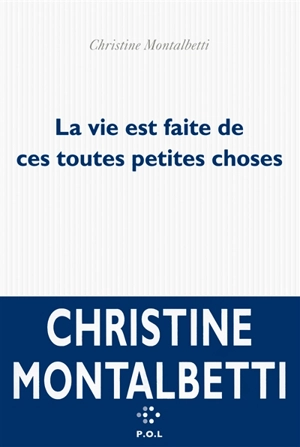 La vie est faite de ces toutes petites choses - Christine Montalbetti