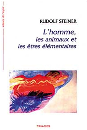 L'homme, les animaux et les êtres élémentaires : 12 conférences faites à Dornach du 19 octobre au 11 novembre 1923 - Rudolf Steiner