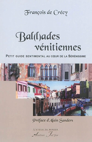 Bal(l)ades vénitiennes : petit guide sentimental au coeur de la Sérénissime - François de Crécy