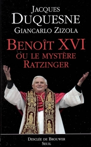 Benoît XVI ou Le mystère Ratzinger - Jacques Duquesne