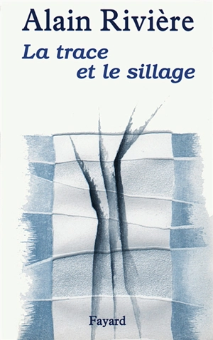 La trace et le sillage - Alain Rivière