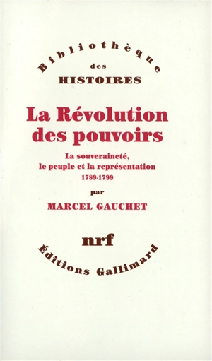 La révolution des pouvoirs : la souveraineté, le peuple et la représentation : 1789-1799 - Marcel Gauchet